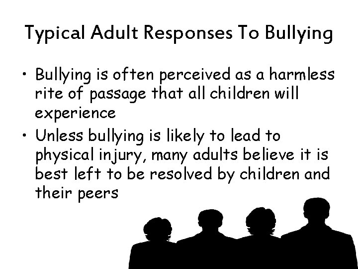 Typical Adult Responses To Bullying • Bullying is often perceived as a harmless rite