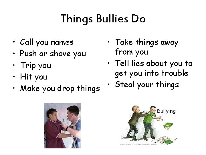 Things Bullies Do • • • Call you names • Take things away from