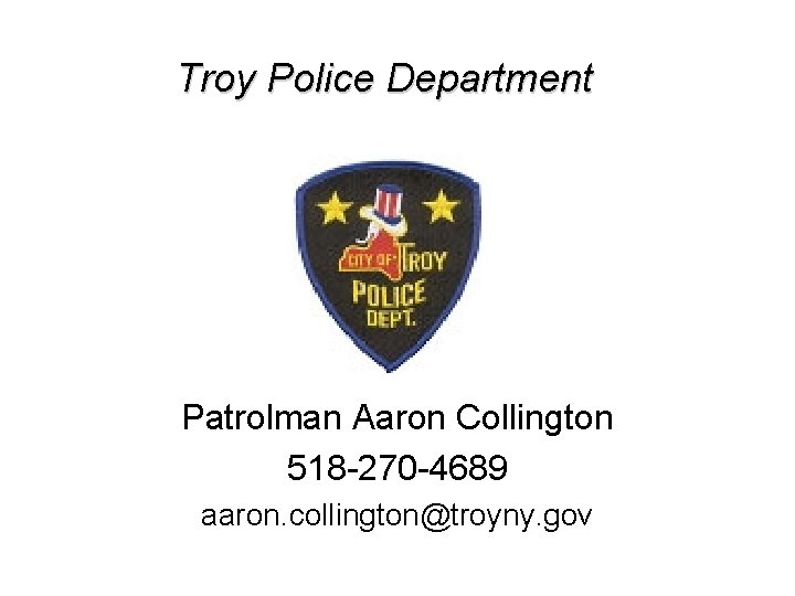 Troy Police Department Patrolman Aaron Collington 518 -270 -4689 aaron. collington@troyny. gov 