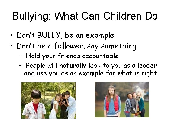 Bullying: What Can Children Do • Don’t BULLY, be an example • Don’t be