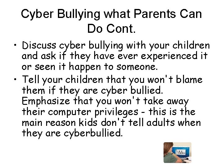 Cyber Bullying what Parents Can Do Cont. • Discuss cyber bullying with your children