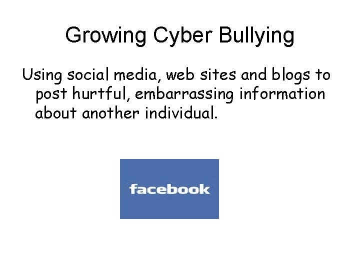 Growing Cyber Bullying Using social media, web sites and blogs to post hurtful, embarrassing