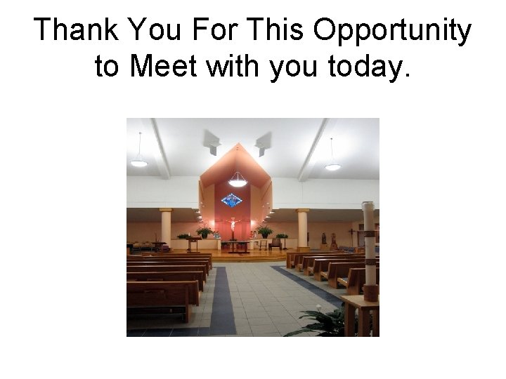 Thank You For This Opportunity to Meet with you today. 