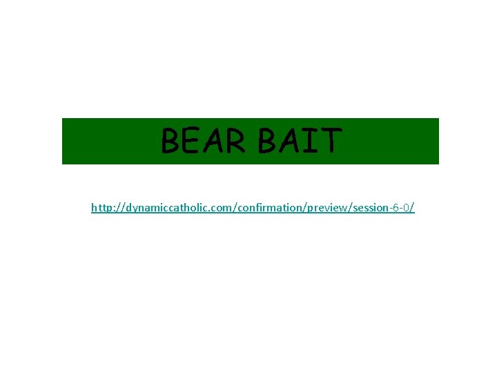 BEAR BAIT http: //dynamiccatholic. com/confirmation/preview/session-6 -0/ 