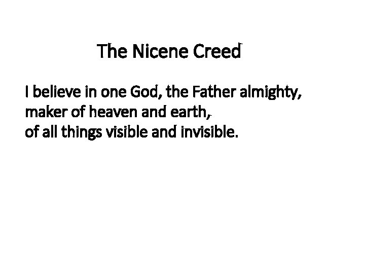 The Nicene Creed I believe in one God, the Father almighty, maker of heaven