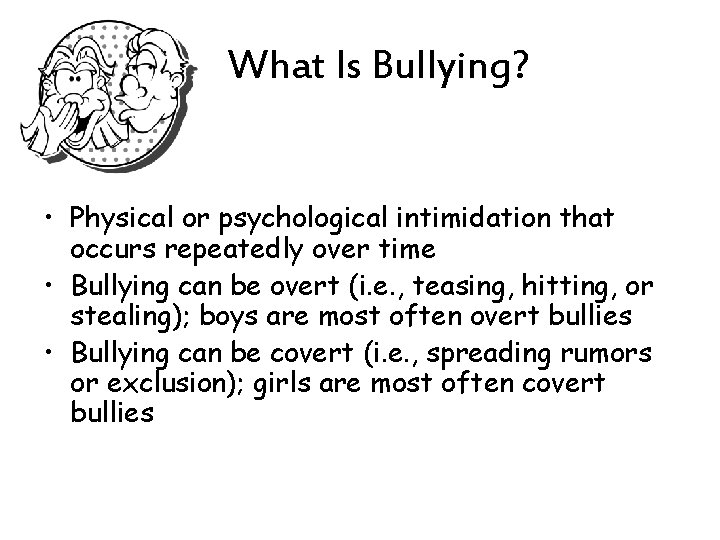 What Is Bullying? • Physical or psychological intimidation that occurs repeatedly over time •