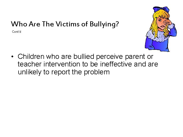 Who Are The Victims of Bullying? Cont’d • Children who are bullied perceive parent