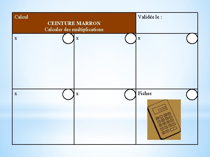 Calcul Validée le : CEINTURE MARRON Calculer des multiplications x x x Fiches 