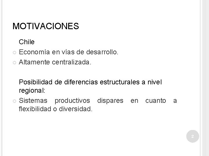 MOTIVACIONES Chile Economía en vías de desarrollo. Altamente centralizada. Posibilidad de diferencias estructurales a