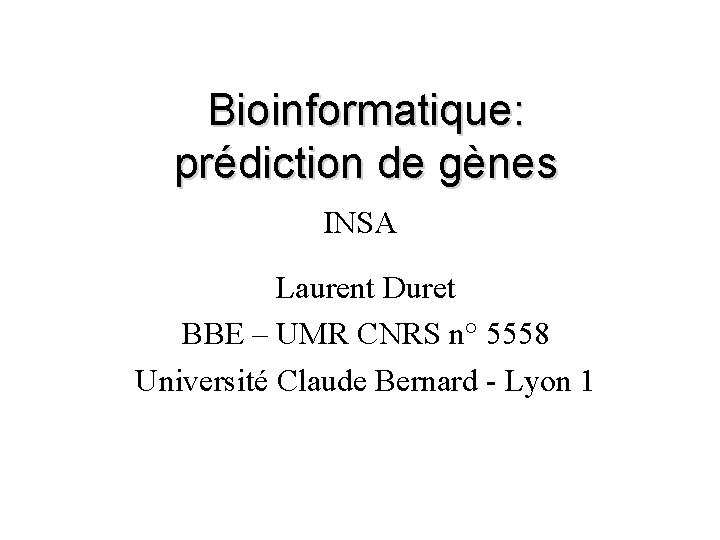 Bioinformatique: prédiction de gènes INSA Laurent Duret BBE – UMR CNRS n° 5558 Université