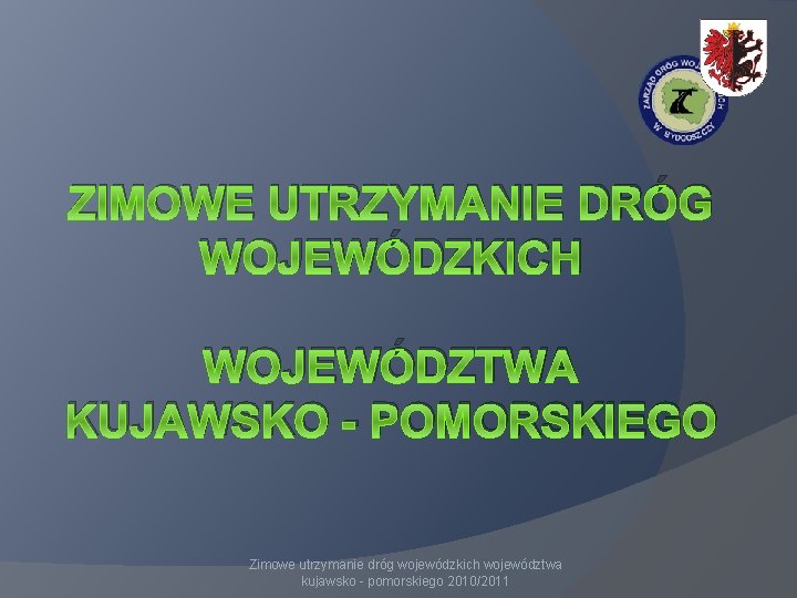 ZIMOWE UTRZYMANIE DRÓG WOJEWÓDZKICH WOJEWÓDZTWA KUJAWSKO - POMORSKIEGO Zimowe utrzymanie dróg wojewódzkich województwa kujawsko