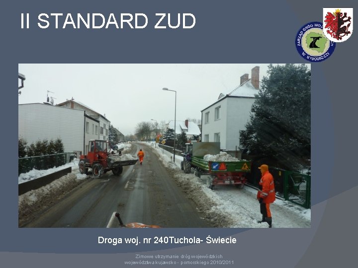 II STANDARD ZUD Droga woj. nr 240 Tuchola- Świecie Zimowe utrzymanie dróg wojewódzkich województwa II STANDARD ZUD Droga woj. nr 240 Tuchola- Świecie Zimowe utrzymanie dróg wojewódzkich województwa