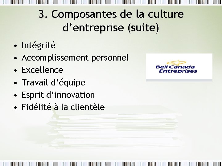 3. Composantes de la culture d’entreprise (suite) • • • Intégrité Accomplissement personnel Excellence