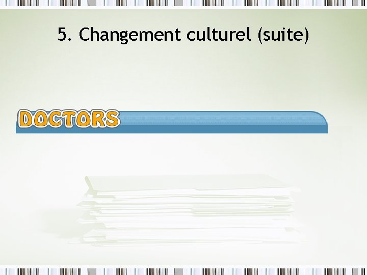 5. Changement culturel (suite) 