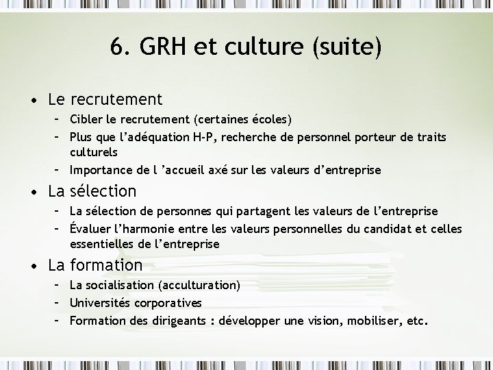 6. GRH et culture (suite) • Le recrutement – Cibler le recrutement (certaines écoles)