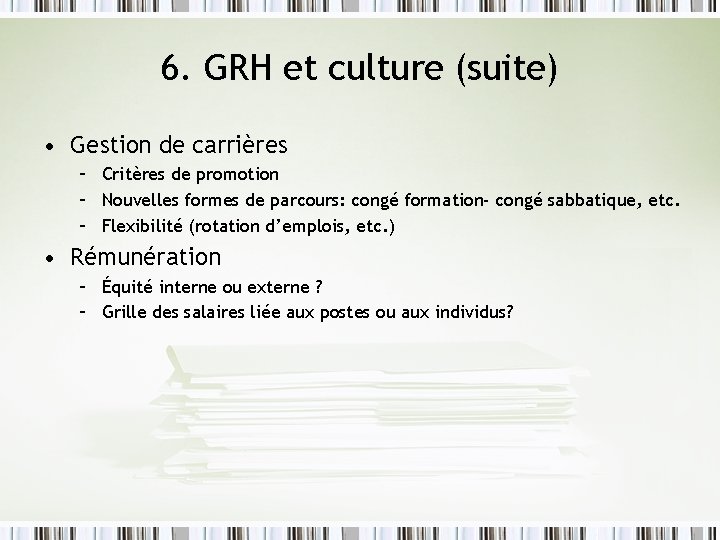 6. GRH et culture (suite) • Gestion de carrières – Critères de promotion –