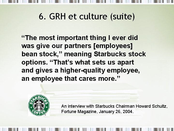 6. GRH et culture (suite) “The most important thing I ever did was give