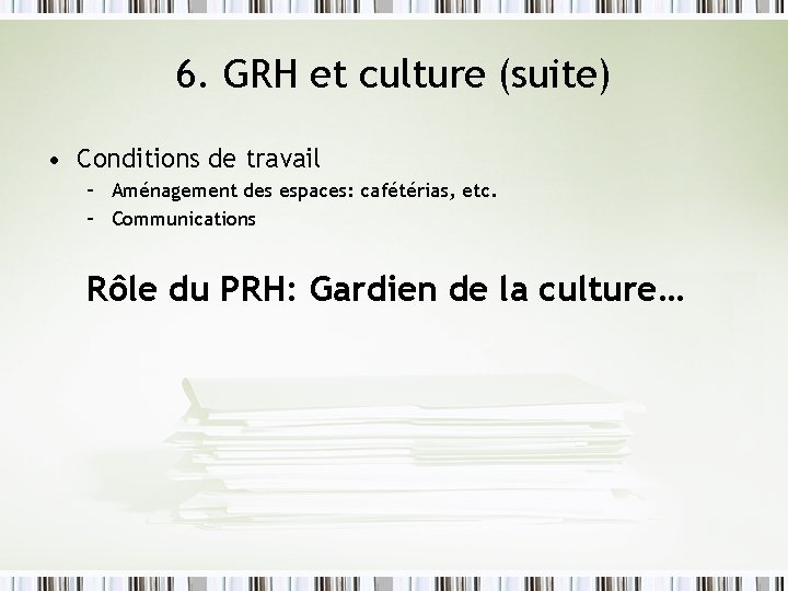 6. GRH et culture (suite) • Conditions de travail – Aménagement des espaces: cafétérias,