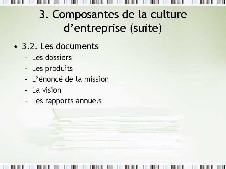 3. Composantes de la culture d’entreprise (suite) • 3. 2. Les documents – –