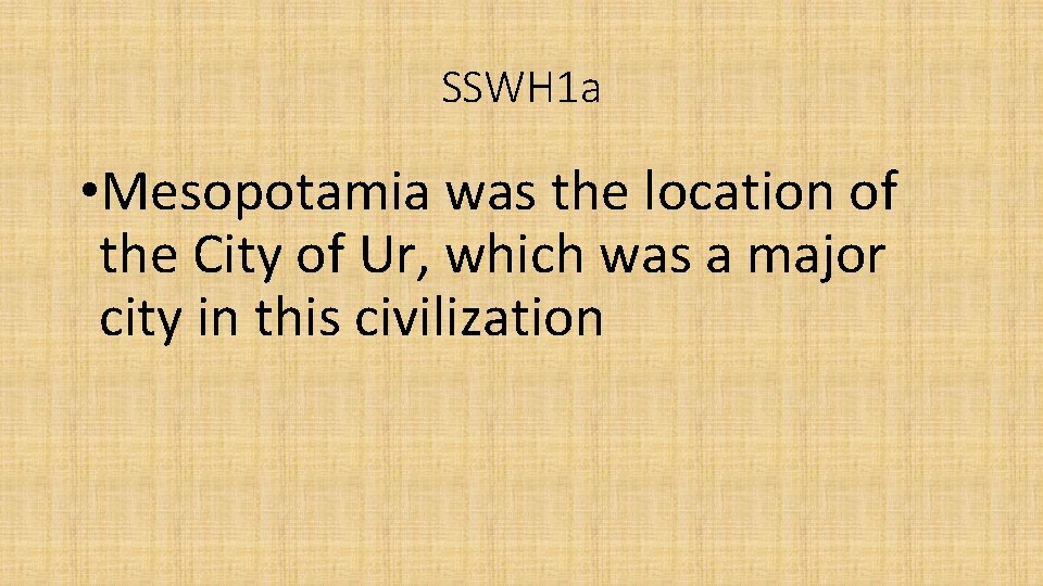 SSWH 1 a • Mesopotamia was the location of the City of Ur, which