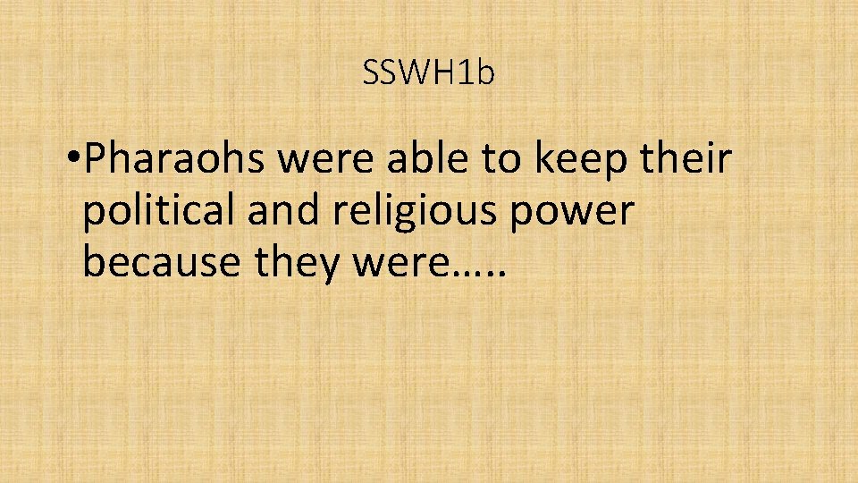 SSWH 1 b • Pharaohs were able to keep their political and religious power