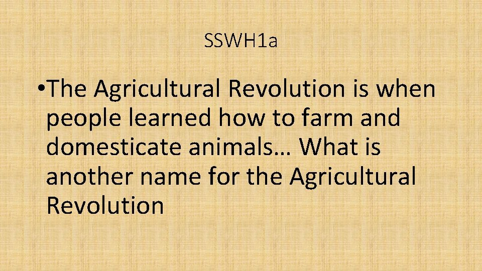 SSWH 1 a • The Agricultural Revolution is when people learned how to farm