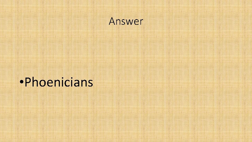 Answer • Phoenicians Answer • Phoenicians