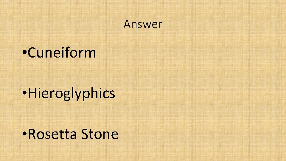 Answer • Cuneiform • Hieroglyphics • Rosetta Stone 