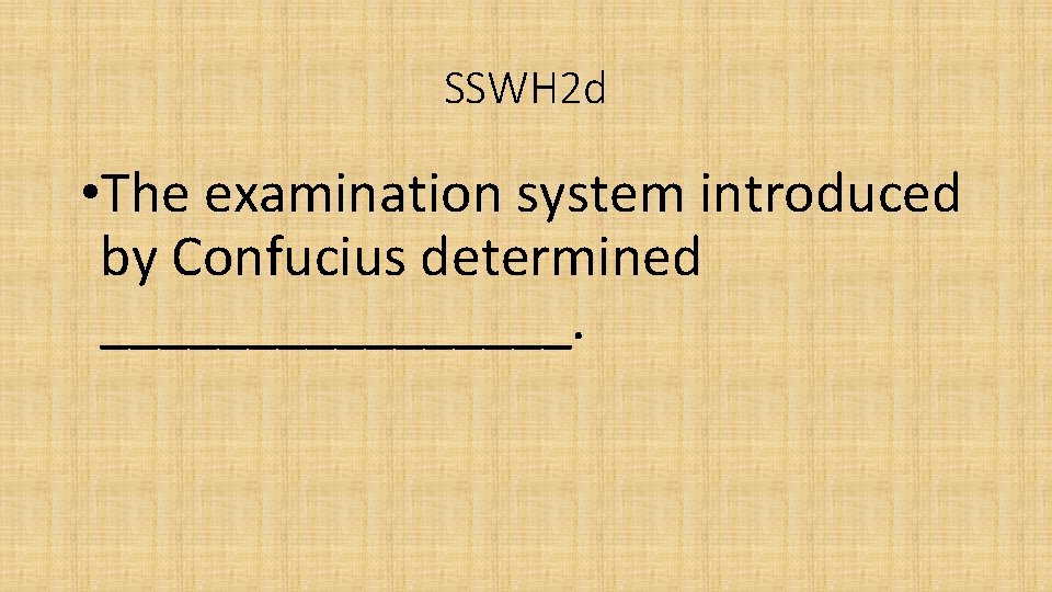 SSWH 2 d • The examination system introduced by Confucius determined ________. 