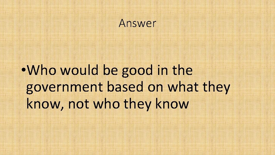 Answer • Who would be good in the government based on what they know,