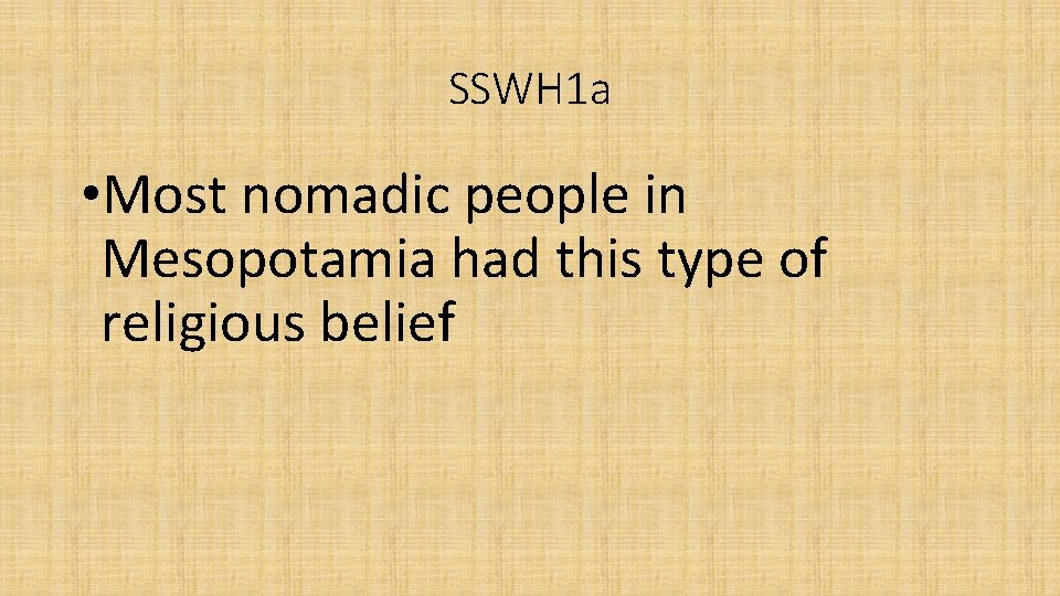 SSWH 1 a • Most nomadic people in Mesopotamia had this type of religious SSWH 1 a • Most nomadic people in Mesopotamia had this type of religious