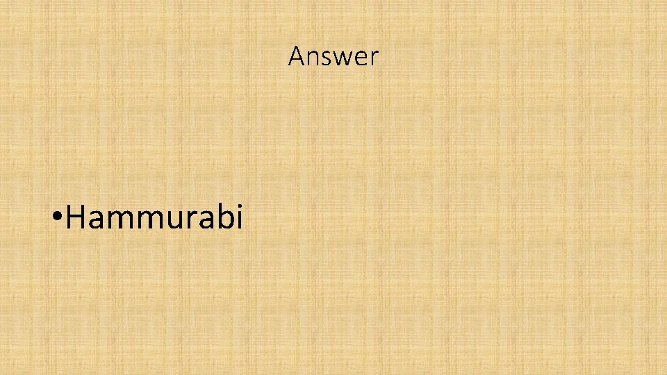 Answer • Hammurabi 