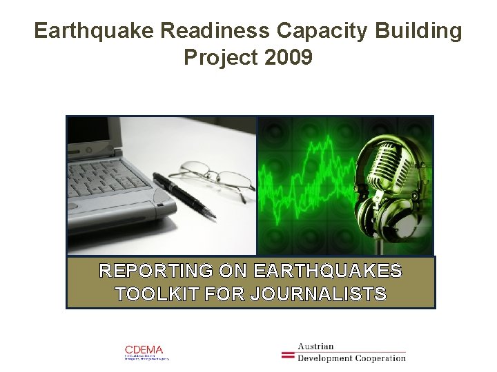 Earthquake Readiness Capacity Building Project 2009 REPORTING ON EARTHQUAKES TOOLKIT FOR JOURNALISTS 