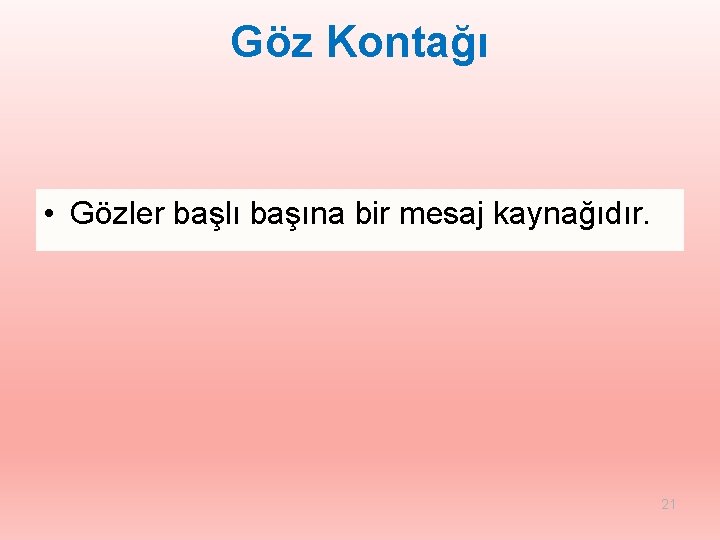 Göz Kontağı • Gözler başlı başına bir mesaj kaynağıdır. 21 