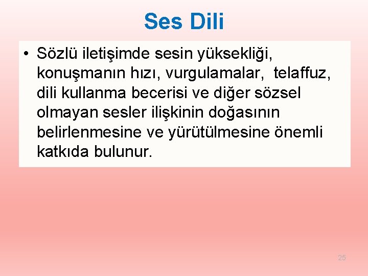 Ses Dili • Sözlü iletişimde sesin yüksekliği, konuşmanın hızı, vurgulamalar, telaffuz, dili kullanma becerisi