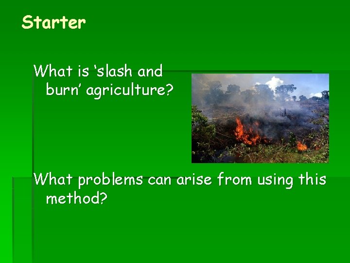 Starter What is ‘slash and burn’ agriculture? What problems can arise from using this