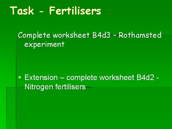 Task - Fertilisers Complete worksheet B 4 d 3 – Rothamsted experiment § Extension