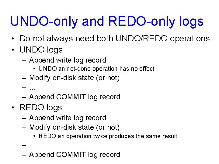 UNDO-only and REDO-only logs • Do not always need both UNDO/REDO operations • UNDO