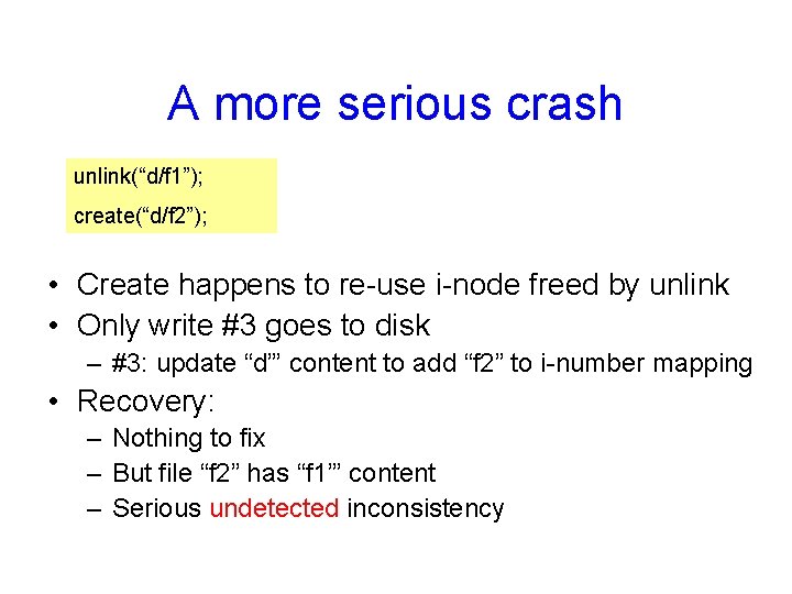 A more serious crash unlink(“d/f 1”); create(“d/f 2”); • Create happens to re-use i-node