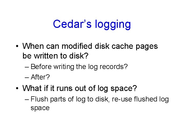 Cedar’s logging • When can modified disk cache pages be written to disk? –