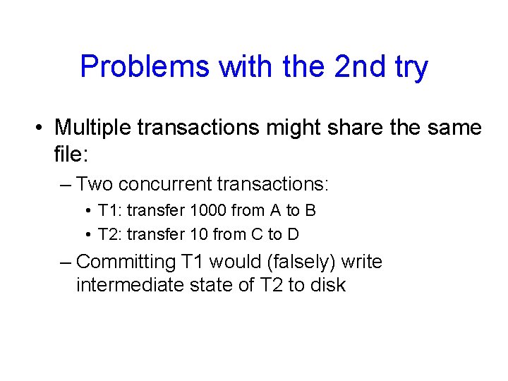 Problems with the 2 nd try • Multiple transactions might share the same file: