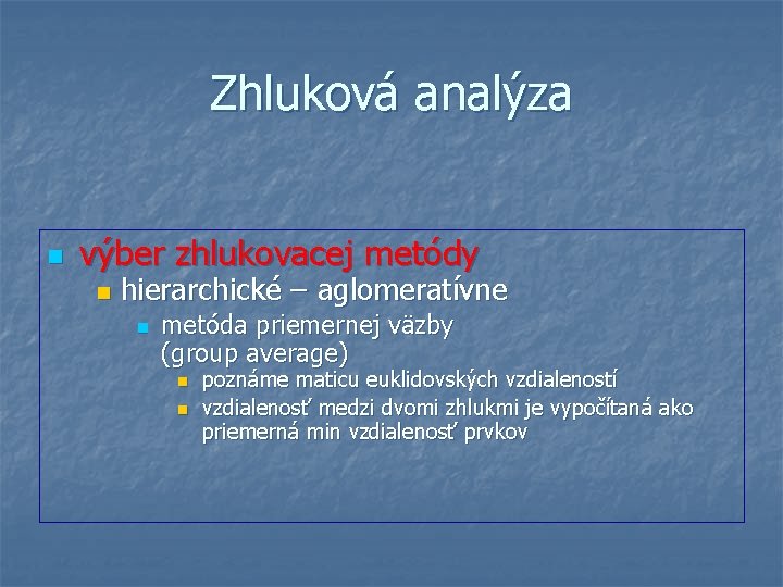 Zhluková analýza n výber zhlukovacej metódy n hierarchické – aglomeratívne n metóda priemernej väzby