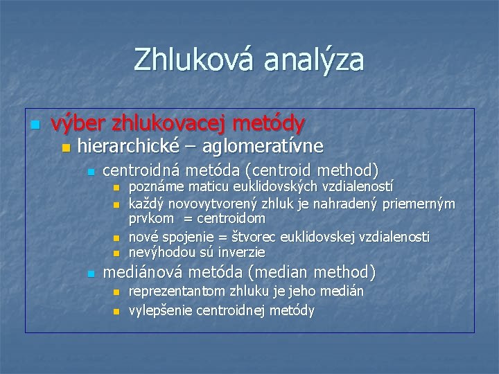 Zhluková analýza n výber zhlukovacej metódy n hierarchické – aglomeratívne n centroidná metóda (centroid