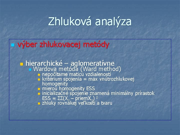 Zhluková analýza n výber zhlukovacej metódy n hierarchické – aglomeratívne n Wardova metóda (Ward
