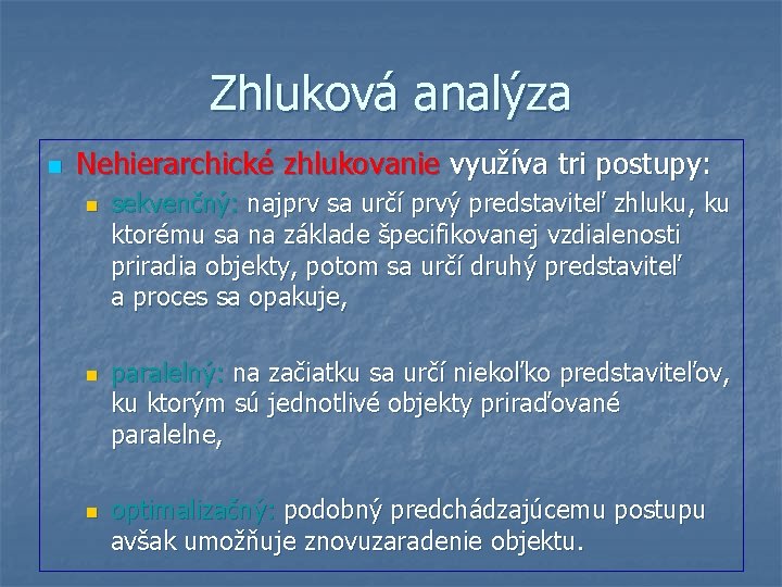 Zhluková analýza n Nehierarchické zhlukovanie využíva tri postupy: n n n sekvenčný: najprv sa