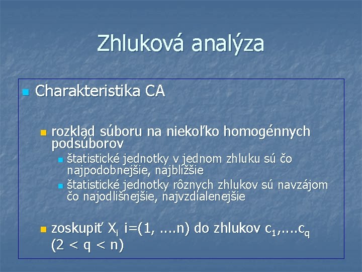 Zhluková analýza n Charakteristika CA n rozklad súboru na niekoľko homogénnych podsúborov štatistické jednotky