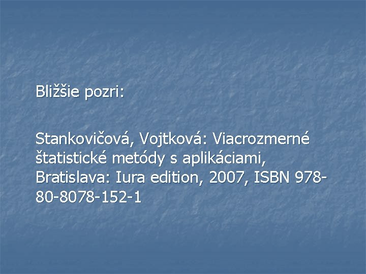  Bližšie pozri: Stankovičová, Vojtková: Viacrozmerné štatistické metódy s aplikáciami, Bratislava: Iura edition, 2007,