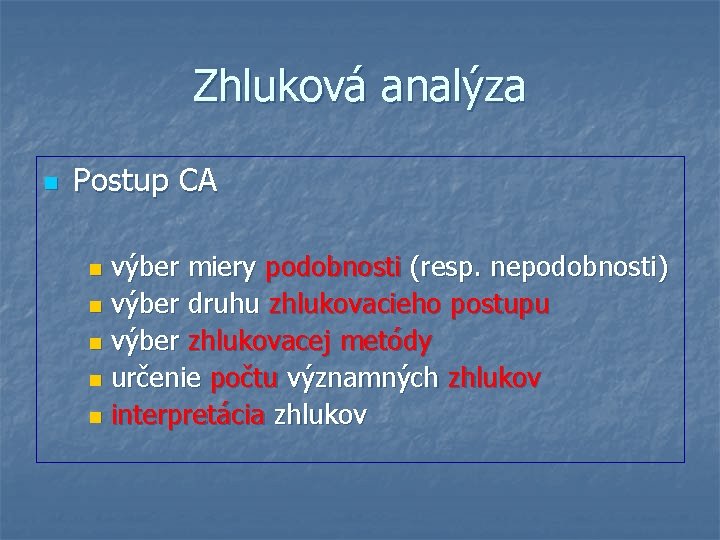 Zhluková analýza n Postup CA výber miery podobnosti (resp. nepodobnosti) n výber druhu zhlukovacieho
