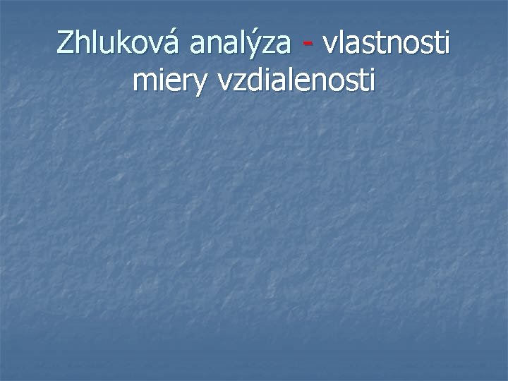 Zhluková analýza - vlastnosti miery vzdialenosti 