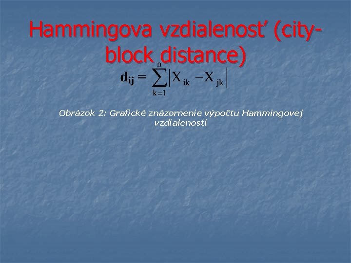Hammingova vzdialenosť (cityblock distance) Obrázok 2: Grafické znázornenie výpočtu Hammingovej vzdialenosti 